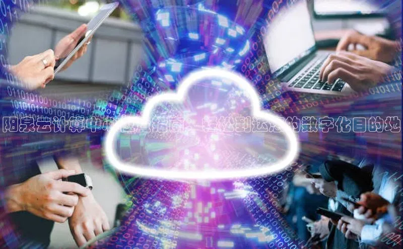 意昂4凯捷百度众测阳泉云计算中心位置指南：轻松到达您的数字化目的地