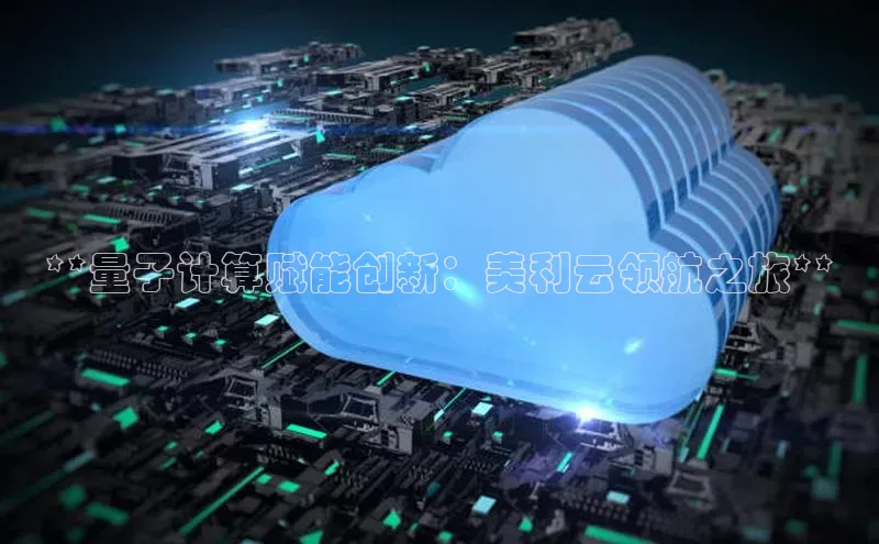 凯捷娱乐百度智能门户**量子计算赋能创新：美利云领航之旅**