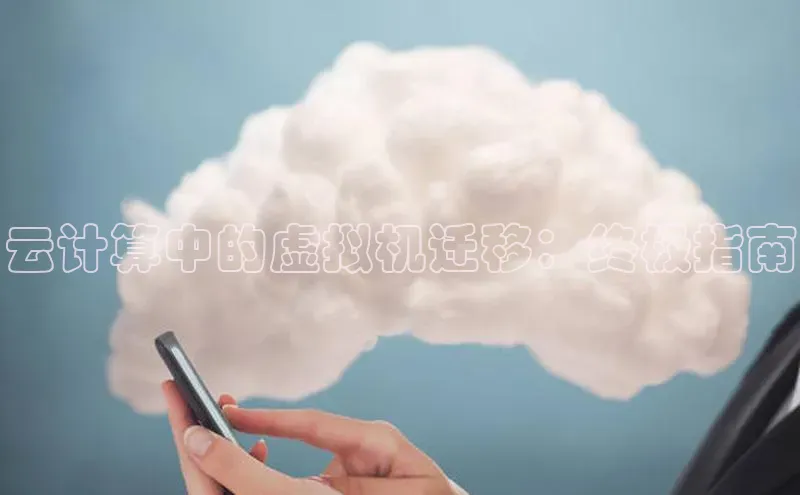 意昂4凯捷体育度小满支付云计算中的虚拟机迁移：终极指南