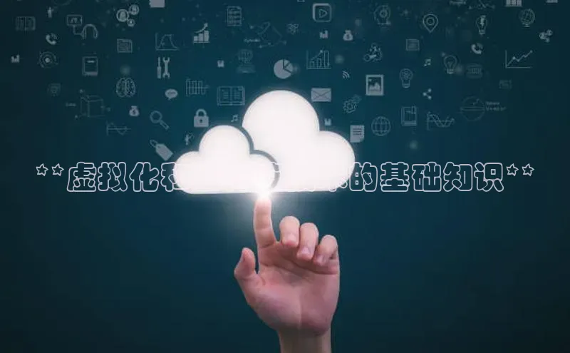 凯捷体育百度营销中心**虚拟化和云计算技术的基础知识**