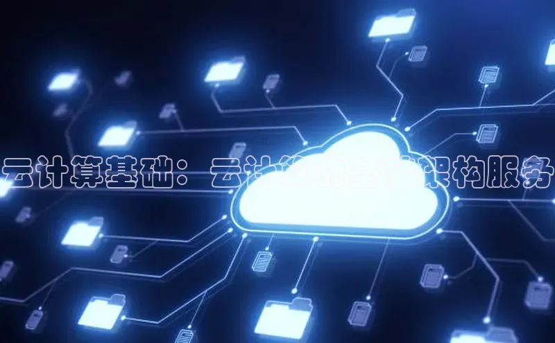 意昂4凯捷娱乐百度取证云计算基础：云计算的基础架构服务