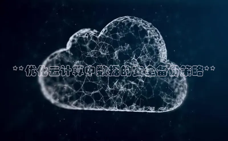 意昂4凯捷娱乐观星盘**优化云计算中数据的安全备份策略**