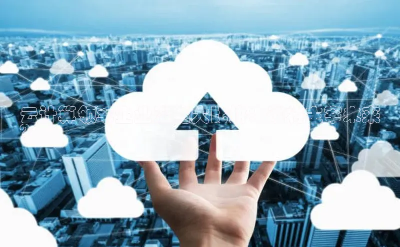 凯捷中海达云计算领军企业潜能大比拼：谁将主宰未来
？