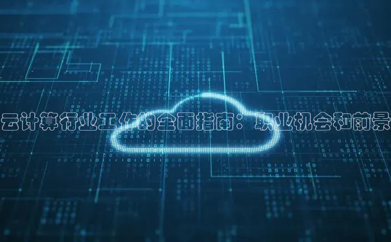 凯捷娱乐极氪智能科技云计算行业工作的全面指南：职业机会和前景