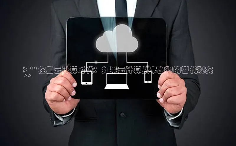 意昂4凯捷体育哇咔哇咔文化> **在后云计算时代：如果云计算从未出现的替代现实
**