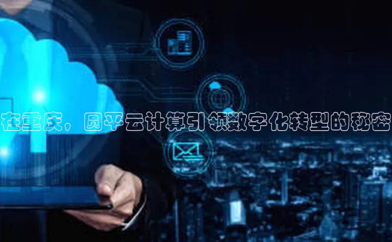 意昂4凯捷百度众测在重庆，圆平云计算引领数字化转型的秘密