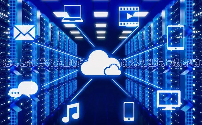 凯捷体育百度营销中心浩鲸云计算科技营收表现及其对技术行业的最新影响