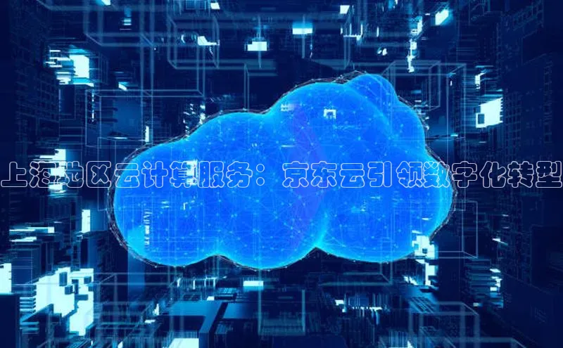 意昂4凯捷娱乐百度 H5上海地区云计算服务：京东云引领数字化转型