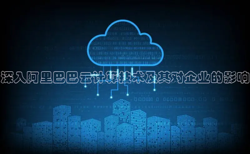 意昂4凯捷体育百度翻译App深入阿里巴巴云计算技术及其对企业的影响