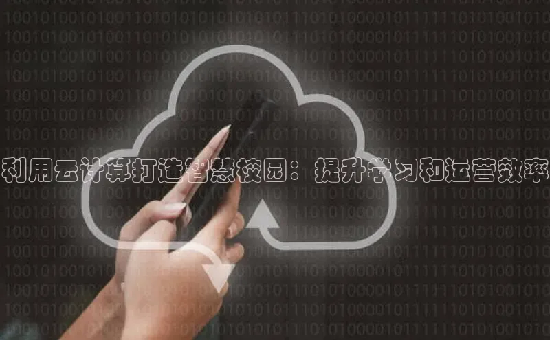 意昂4凯捷体育哇咔哇咔文化利用云计算打造智慧校园：提升学习和运营效率