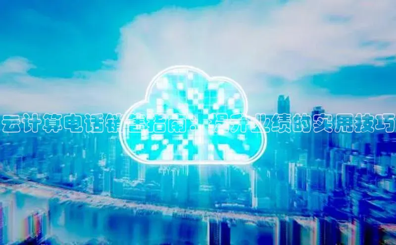 凯捷度小满理财云计算电话销售指南：提升业绩的实用技巧