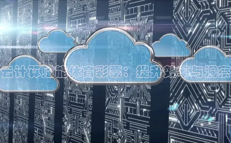 意昂4凯捷体育江铃新能源云计算赋能体育彩票：提升效率与洞察