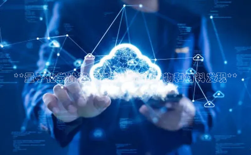 意昂4凯捷宇信科技**量子化学计算在云端：加速药物和材料发现**