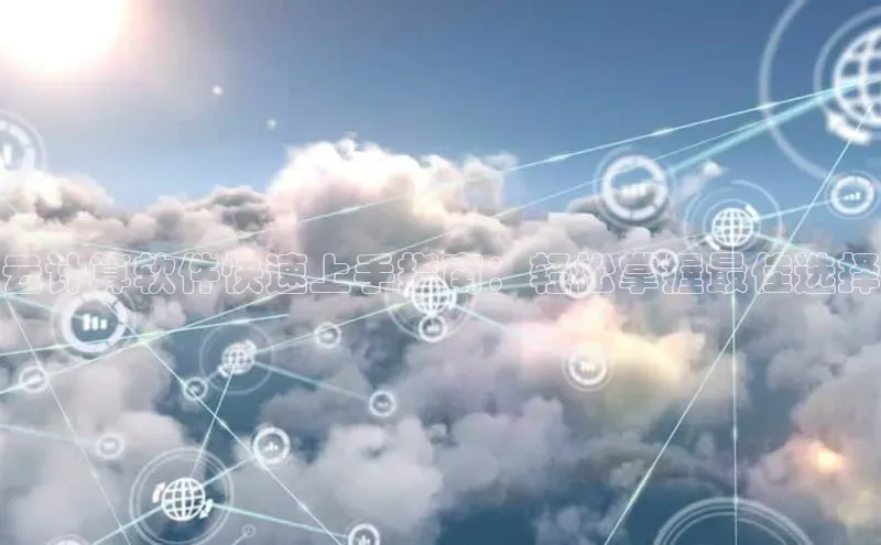 意昂4凯捷娱乐百度 H5云计算软件快速上手指南：轻松掌握最佳选择