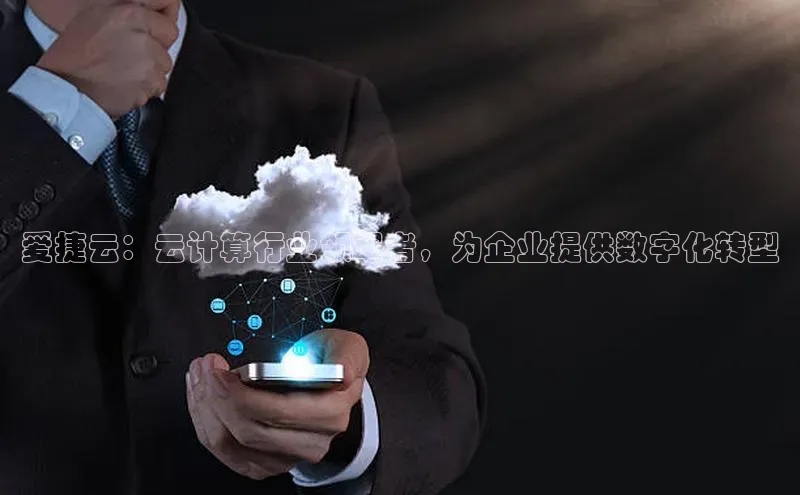 凯捷百度数据开放平台爱捷云：云计算行业领军者，为企业提供数字化转型
