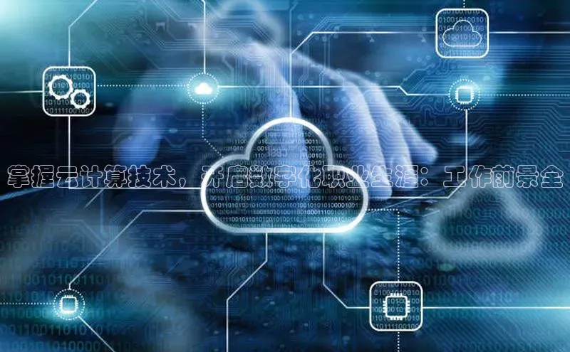 凯捷轻美电器掌握云计算技术，开启数字化职业生涯：工作前景全