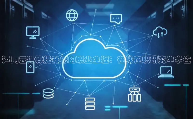 意昂4凯捷娱乐百度取证运用云计算提升您的职业生涯：在线在职研究生学位