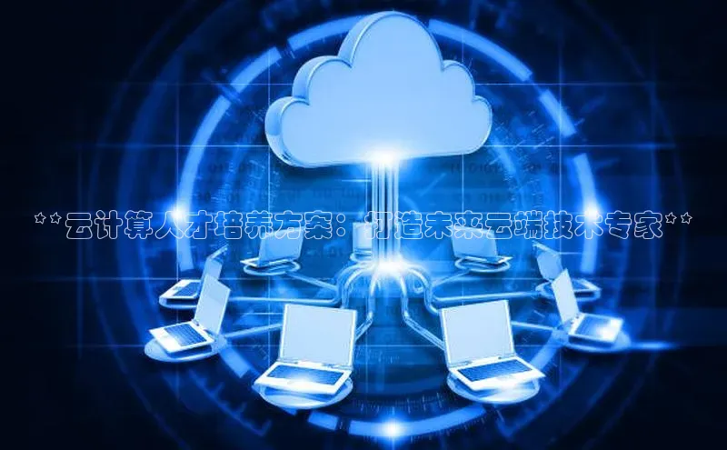 意昂4凯捷娱乐京东**云计算人才培养方案：打造未来云端技术专家**