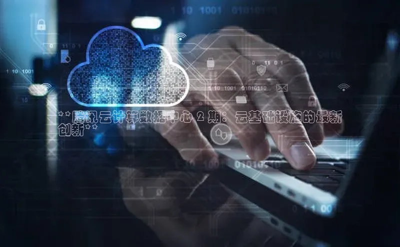 意昂4凯捷体育度小满支付**腾讯云计算数据中心 2 期：云基础设施的最新
创新**