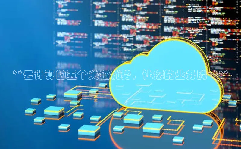 意昂4凯捷娱乐云创智行**云计算的五个关键优势，让您的业务腾飞**