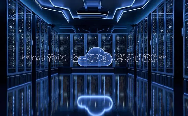 意昂4凯捷百度手机卫士**LaaS 简介：在云端构建弹性基础设施**