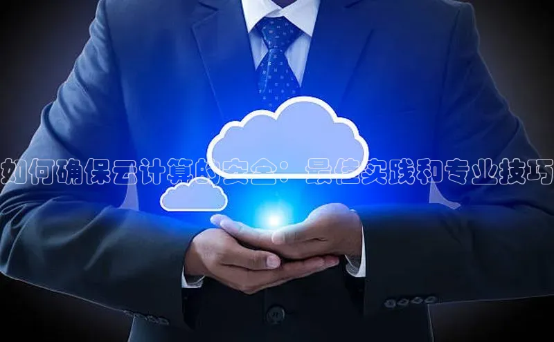凯捷百度翻译如何确保云计算的安全：最佳实践和专业技巧