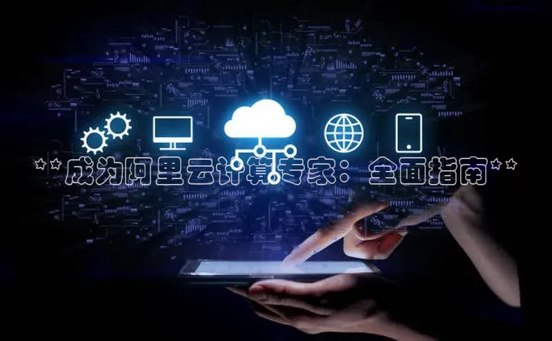 意昂4凯捷金山办公**成为阿里云计算专家：全面指南**