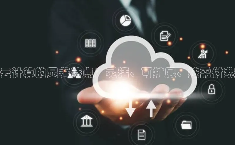 凯捷娱乐百度搜索资源平台云计算的显著特点：灵活、可扩展、按需付费