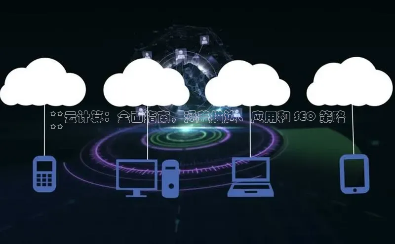 意昂4凯捷体育每日互动**云计算：全面指南，涵盖描述、应用和 SEO 策略
**