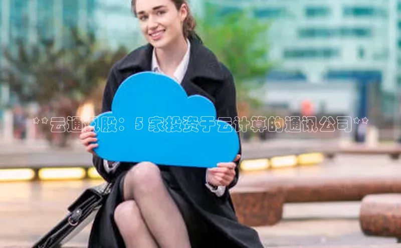 意昂4凯捷娱乐百度集团**云通讯股：5 家投资于云计算的通讯公司**