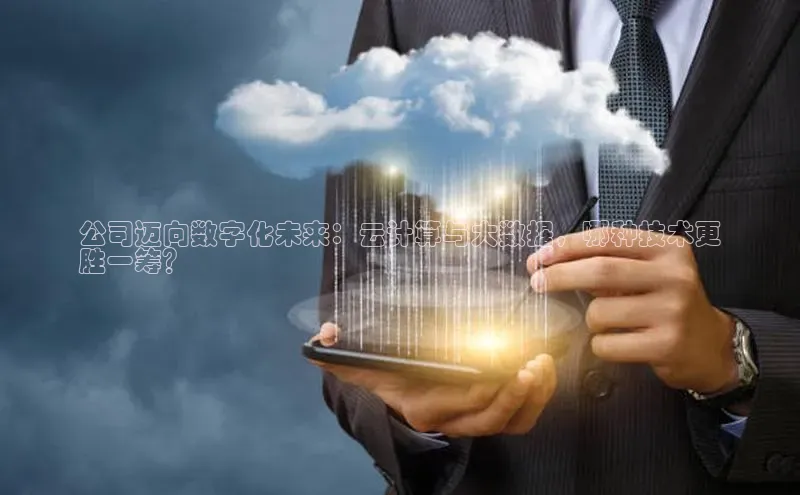 意昂4凯捷体育百度网盘企业版公司迈向数字化未来：云计算与大数据，哪种技术更
胜一筹？