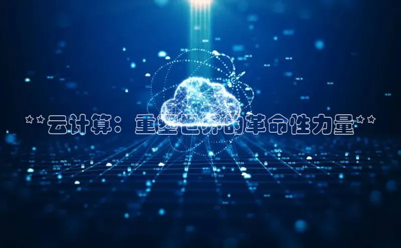 凯捷路畅科技**云计算：重塑世界的革命性力量**