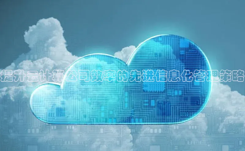 意昂4凯捷体育颐驰 06提升云计算公司效率的先进信息化管理策略