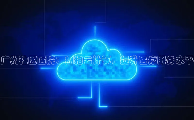 凯捷体育普信公司广州社区医院：拥抱云计算，提升医疗服务水平