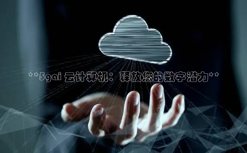 凯捷娱乐中文在线**5gai 云计算机：释放您的数字潜力**