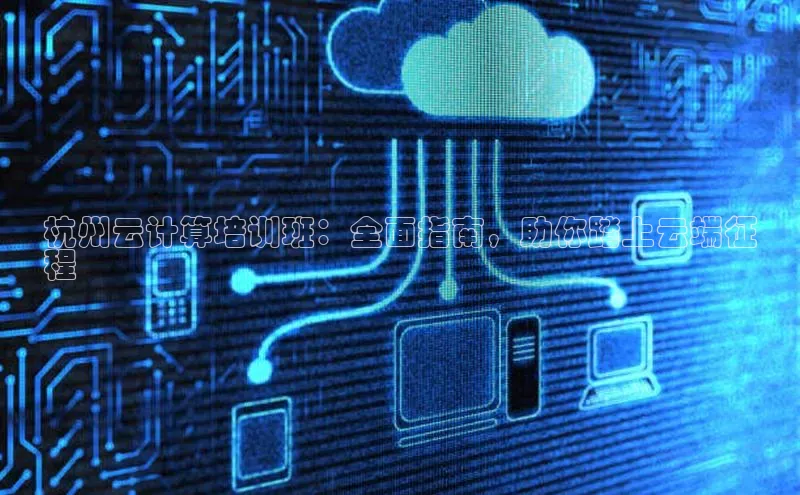 意昂4凯捷体育度小满支付杭州云计算培训班：全面指南，助你踏上云端征
程