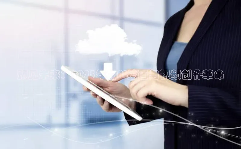 意昂4凯捷汉得信息预见未来：2025年的AI绘画与视频创作革命