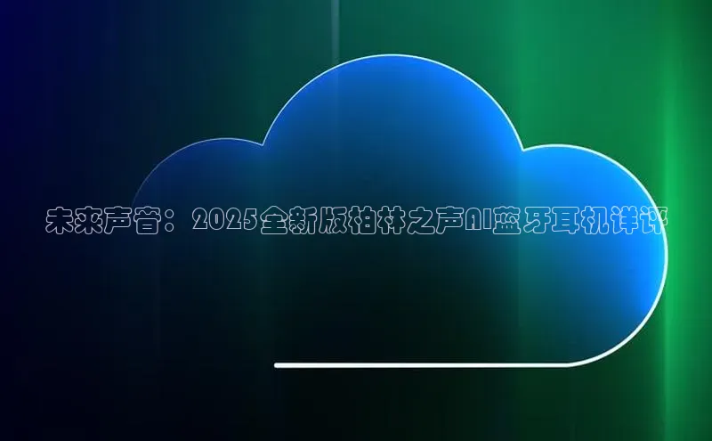 意昂4凯捷体育度小满支付未来声音：2025全新版柏林之声AI蓝牙耳机详评