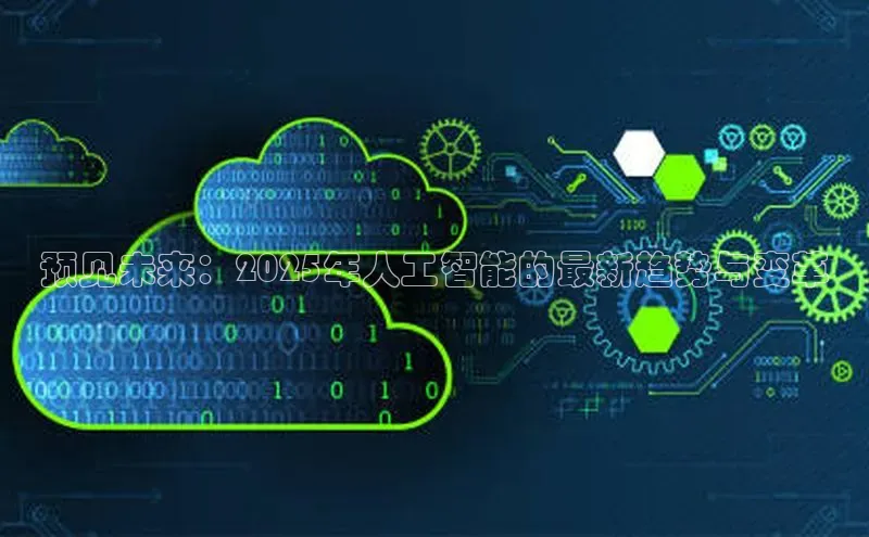 预见未来：2025年人工智能的最新趋势与变革