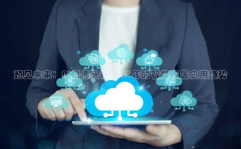 预见未来：AI摄像头在2025年的智能家居应用趋势