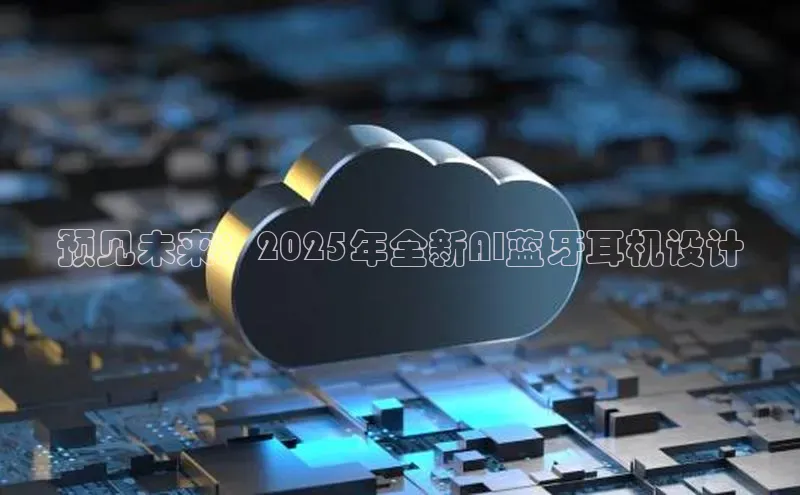 预见未来：2025年全新AI蓝牙耳机设计