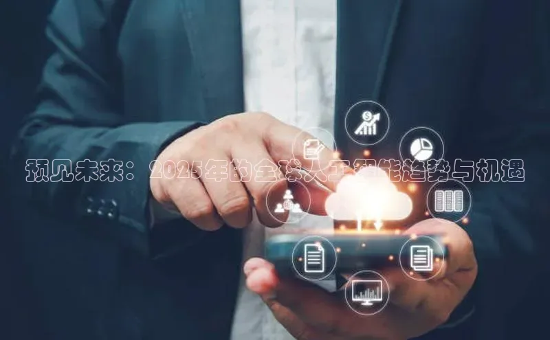 预见未来：2025年的全球人工智能趋势与机遇