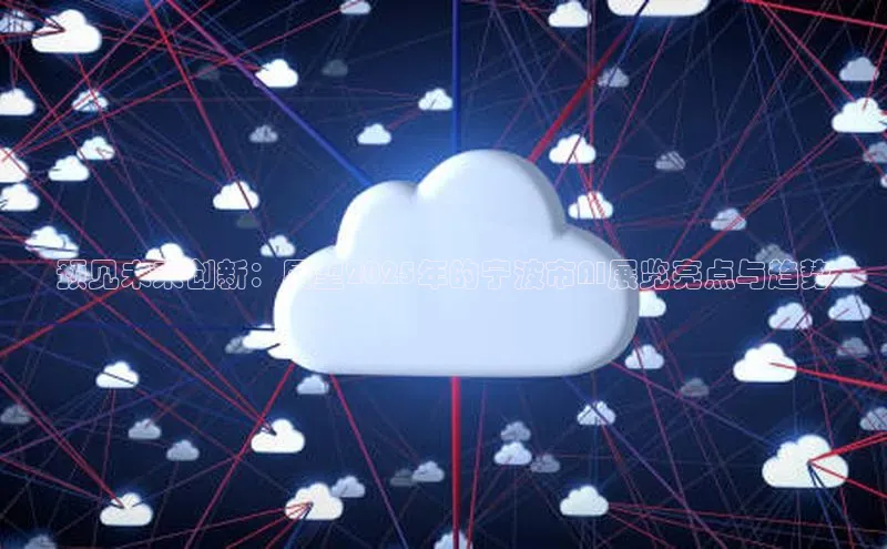 预见未来创新：展望2025年的宁波市AI展览亮点与趋势