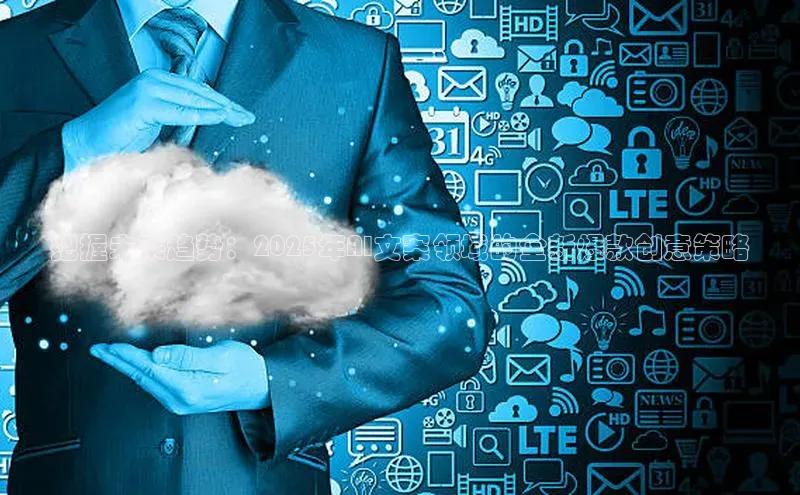 把握未来趋势：2025年AI文案领域的全新爆款创意策略