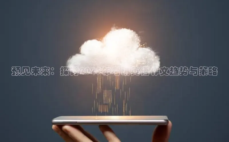 预见未来：探讨2025年考研英语作文趋势与策略