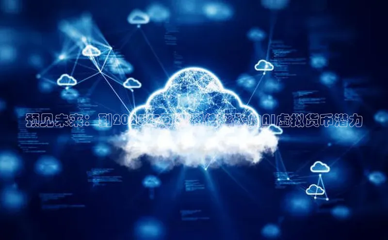 预见未来：到2025年可能翻倍增长的AI虚拟货币潜力