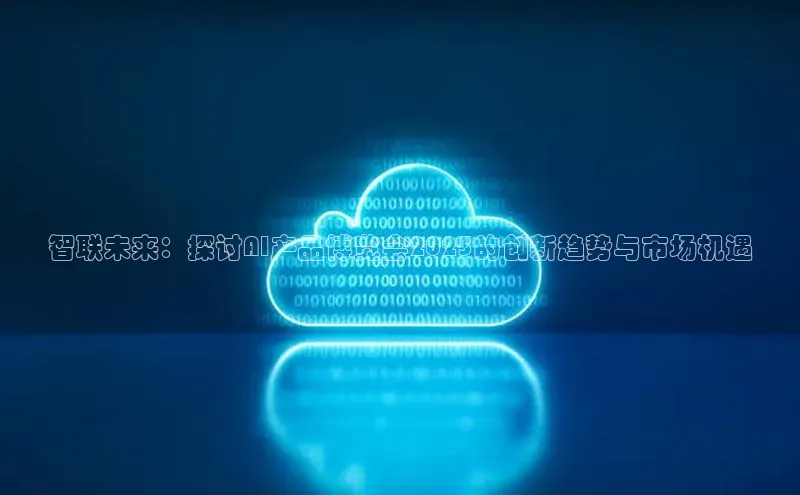 智联未来：探讨AI产品博览会2025的创新趋势与市场机遇