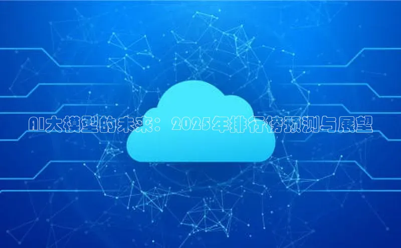 AI大模型的未来：2025年排行榜预测与展望