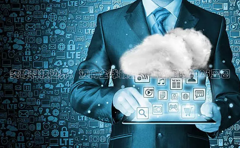 突破科技边界：迈向全球最强人工智能的2025蓝图