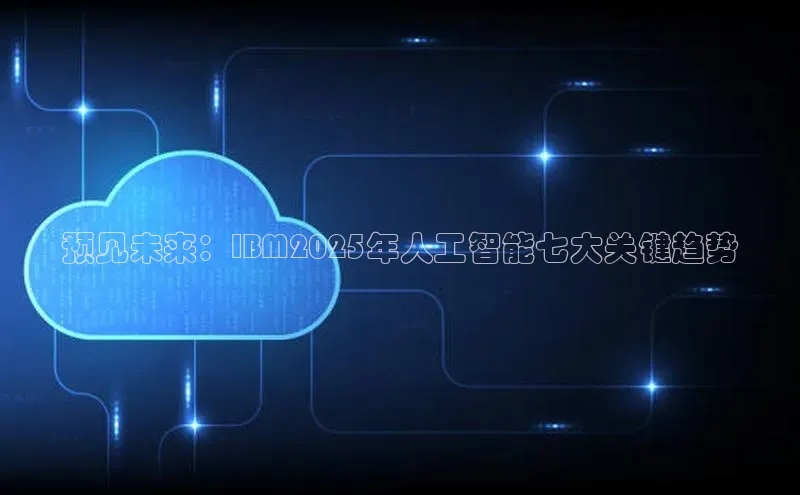 预见未来：IBM2025年人工智能七大关键趋势